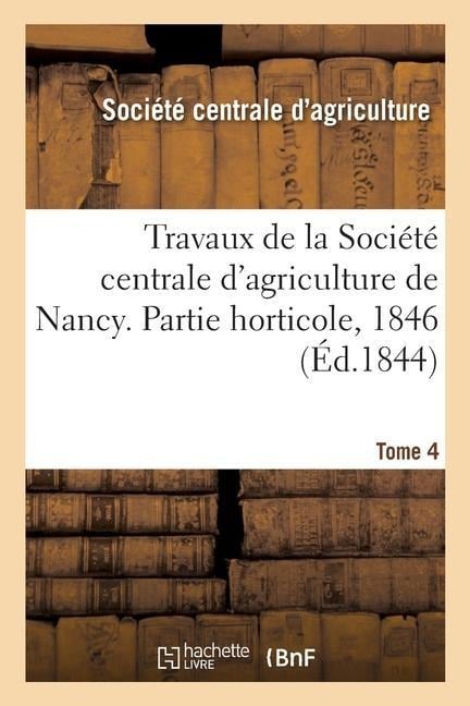 Travaux de la Société Centrale d'Agriculture de Nancy. Tome 4 - Société Centrale d'Agriculture