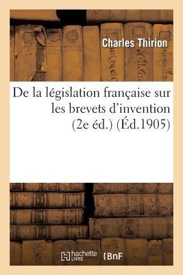 de la Législation Française Sur Les Brevets d'Invention (2e Éd.) - Charles Thirion