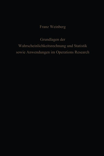 Grundlagen der Wahrscheinlichkeitsrechnung und Statistik sowie Anwendungen im Operations Research - Franz Weinberg