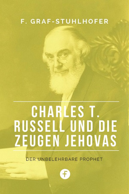 Charles T. Russell und die Zeugen Jehovas - Franz Graf-Stuhlhofer
