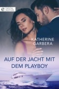 Auf der Jacht mit dem Playboy - Katherine Garbera