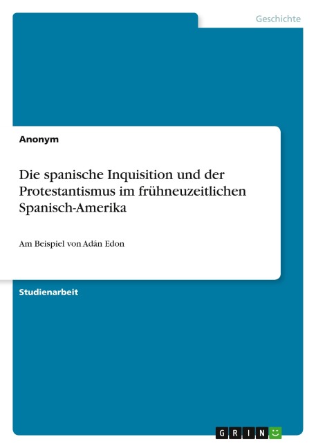 Die spanische Inquisition und der Protestantismus im frühneuzeitlichen Spanisch-Amerika - Anonymous