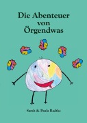 Cover-Bild zum Titel 'Die Abenteuer von Örgendwas' von 'Sarah Radtke, Paula Radtke'