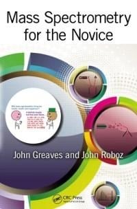 Mass Spectrometry for the Novice - John Greaves