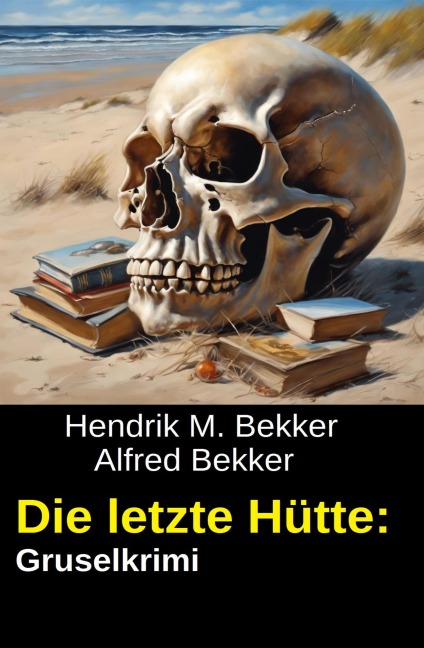 Die letzte Hütte: Gruselkrimi - Hendrik M. Bekker, Alfred Bekker