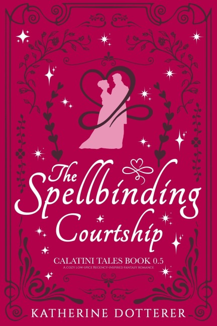 The Spellbinding Courtship: A cozy low-spice Regency-inspired fantasy romance - Katherine Dotterer