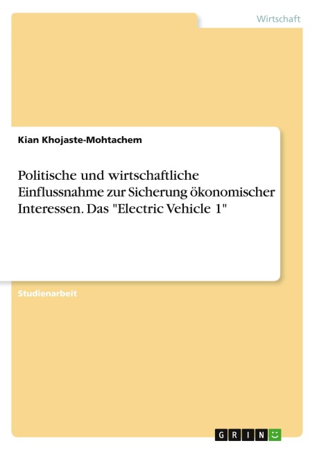 Politische und wirtschaftliche Einflussnahme zur Sicherung ökonomischer Interessen. Das "Electric Vehicle 1" - Kian Khojaste-Mohtachem
