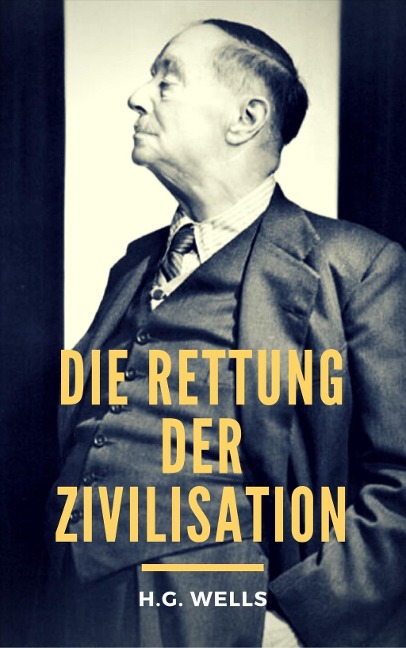Die Rettung der Zivilisation - H. G. Wells