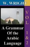 A Grammar of The Arabic Language (Wright's Grammar). Vol-1 & Vol-2 Combined together (Third Edition). - William Wright