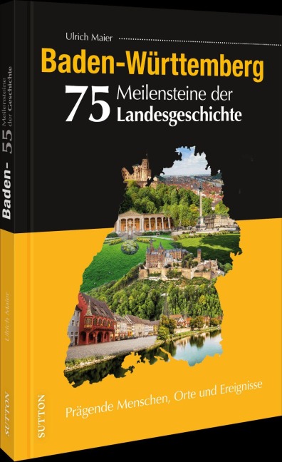 Baden-Württemberg. 75 Meilensteine der Landesgeschichte - Ulrich Maier