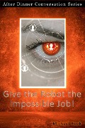 Cover-Bild zum Titel 'Give the Robot the Impossible Job! (After Dinner Conversation, #18)' von 'Michael Rook'