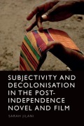 Cover-Bild zum Titel 'Subjectivity and Decolonisation in the Post-Independence Novel and Film' von 'Sarah Jilani'