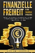 Cover-Bild zum Titel 'Finanzielle Freiheit durch finanzielle Intelligenz: Wie Sie mit den Strategien der Super-Erfolgreichen Ihr Geld intelligent investieren, passives Einkommen erzielen und Ihr Vermögen gekonnt vermehren' von 'William Lakefield'