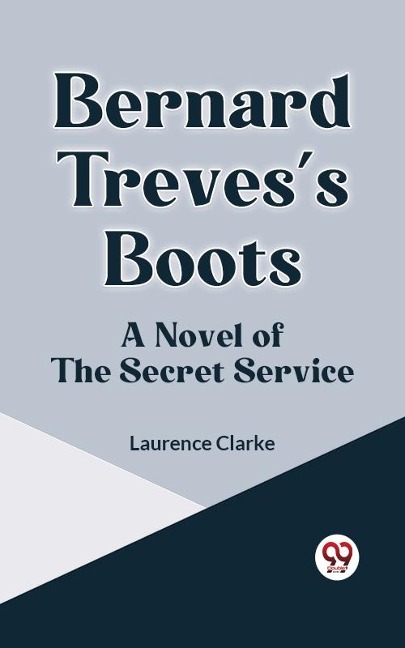 Bernard Treves's Boots  A NOVEL OF THE SECRET SERVICE - Laurence Clarke