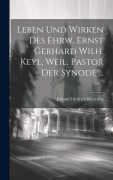 Leben und Wirken des ehrw. Ernst Gerhard Wilh. Keyl, weil. Pastor der Synode ... - Johann Friedrich Köstering