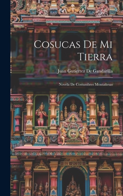 Cosucas De Mi Tierra: Novela De Costumbres Montañesas - Juan Gutierrez De Gandarilla