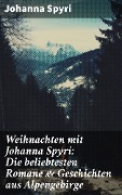 Weihnachten mit Johanna Spyri: Die beliebtesten Romane & Geschichten aus Alpengebirge - Johanna Spyri