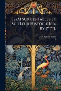 Cover-Bild zum Titel 'Essai Sur Les Fables Et Sur Leur Histoire [ed. By P****].' von 'Jean Sylvain Bailly, P. Ed'
