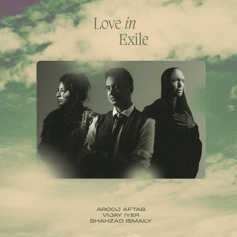 Love In Exile - Arooj & Iyer Aftab
