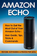 Cover-Bild zum Titel 'Amazon Echo: How to Get the Most Out of Your Amazon Echo: User Guide, Tips, Tricks & Commands (Revised, Expanded & Updated for 2016)' von 'Quick Start Guides'