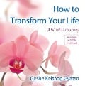 How to Transform Your Life: A Blissful Journey - Geshe Kelsang Gyatso