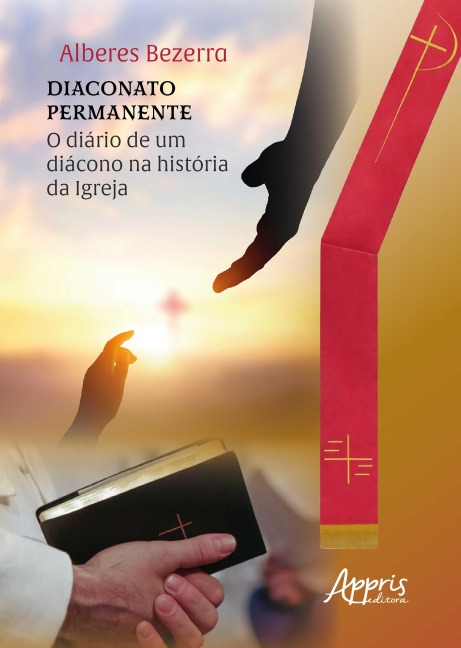 Diaconato Permanente: Diário de um Diácono na História da Igreja - Alberes Bezerra