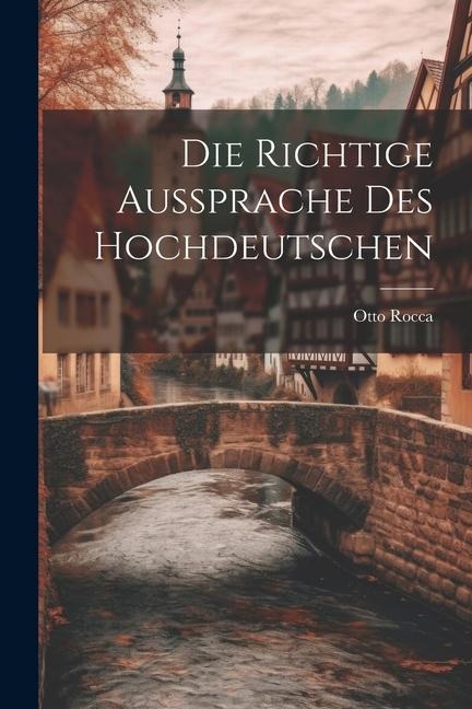 Die Richtige Aussprache des Hochdeutschen - Otto Rocca