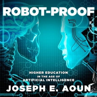 Robot-Proof Lib/E: Higher Education in the Age of Artificial Intelligence - Joseph E. Aoun