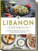 Cover-Bild zum Titel 'Libanon Kochbuch: Die leckersten Rezepte der libanesischen Küche für jeden Geschmack und Anlass - inkl. Salaten, Suppen, Fingerfood & Getränken' von 'Clara Najjar'
