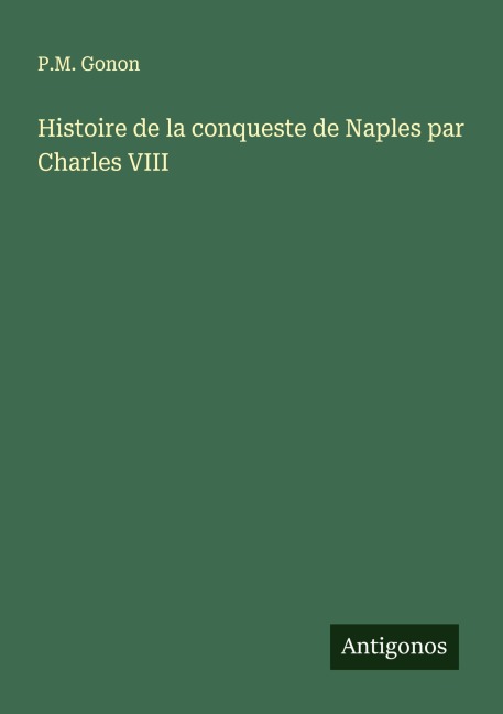 Histoire de la conqueste de Naples par Charles VIII - P. M. Gonon