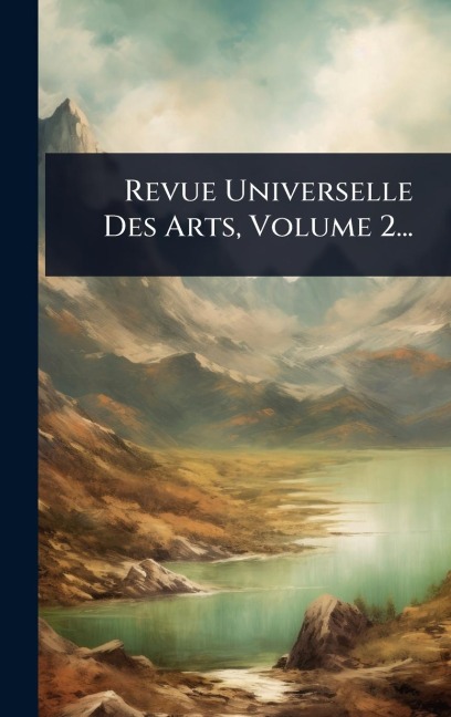 Revue Universelle Des Arts, Volume 2... - Anonymous