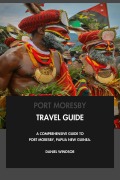 Cover-Bild zum Titel 'Port Moresby Travel Guide: A Comprehensive Guide to Port Moresby, Papua New Guinea.' von 'Daniel Windsor'
