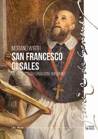 San Francesco di Sales. Un progetto di formazione integrale - Morand Wirth