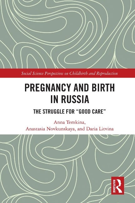 Pregnancy and Birth in Russia - Anna Temkina, Anastasia Novkunskaya, Daria Litvina