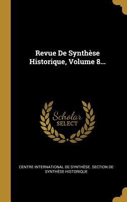 Revue De Synthèse Historique, Volume 8... - 