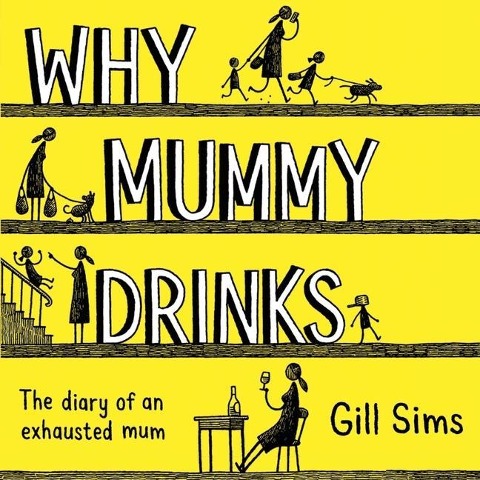 Why Mummy Drinks: The Diary of an Exhausted Mum - Gill Sims