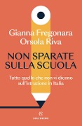 Cover-Bild zum Titel 'Non sparate sulla scuola. Tutto quello che non vi dicono sull'istruzione in Italia' von 'Gianna Fregonara, Orsola Riva'