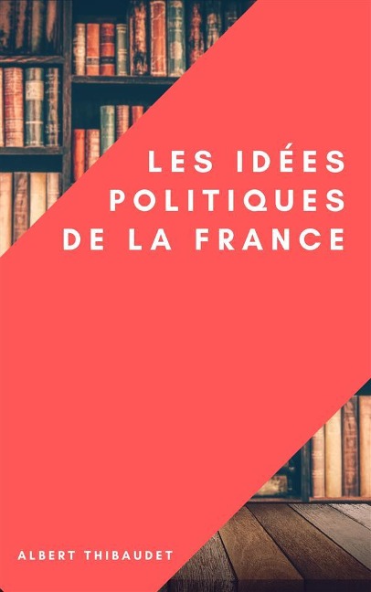 Les idées politiques de la France - Albert Thibaudet