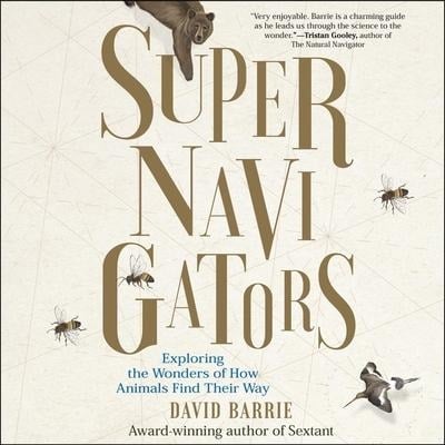 Supernavigators Lib/E: Exploring the Wonders of How Animals Find Their Way - David Barrie