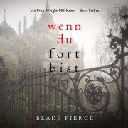 Cover-Bild zum Titel 'Wenn du fort bist (Ein Finn-Wright-FBI-Krimi ¿ Band Sieben)' von 'Blake Pierce'