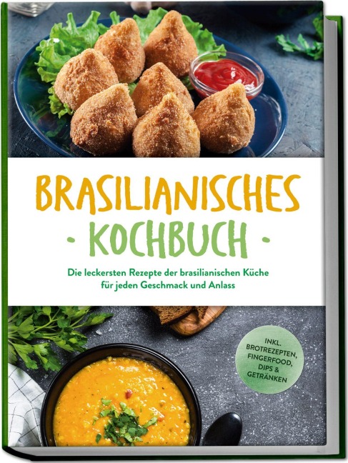 Brasilianisches Kochbuch: Die leckersten Rezepte der brasilianischen Küche für jeden Geschmack und Anlass - inkl. Brotrezepten, Fingerfood, Dips & Getränken - Ina Macedo