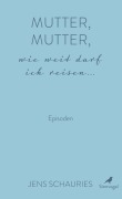 Cover-Bild zum Titel 'Mutter, Mutter, wie weit darf ich reisen ...' von 'Jens Schauries'