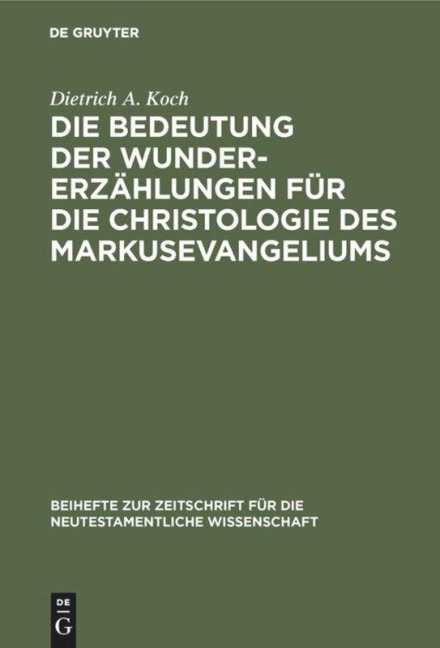 Die Bedeutung der Wundererzählungen für die Christologie des Markusevangeliums - Dietrich A. Koch
