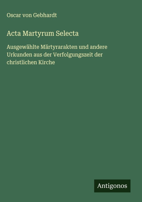 Acta Martyrum Selecta - Oscar Von Gebhardt