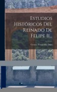 Cover-Bild zum Titel 'Estudios Históricos Del Reinado De Felipe Ii...' von 'Cesáreo Fernández Duro'