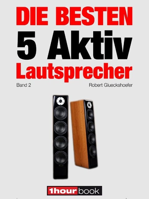 Die besten 5 Aktiv-Lautsprecher (Band 2) - Robert Glueckshoefer, Christian Rechenbach, Elmar Michels, Jochen Schmitt, Thomas Schmidt