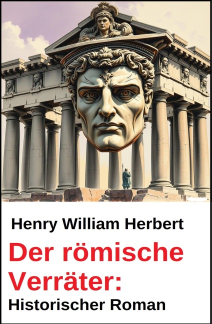 Der römische Verräter: Historischer Roman - Henry William Herbert