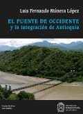 Cover-Bild zum Titel 'El puente de Occidente y la integración de Antioquia' von 'Luis Fernando Múnera López'