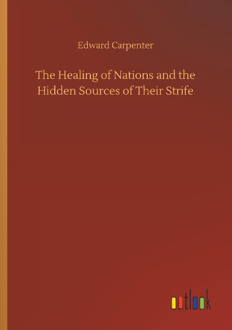 The Healing of Nations and the Hidden Sources of Their Strife - Edward Carpenter