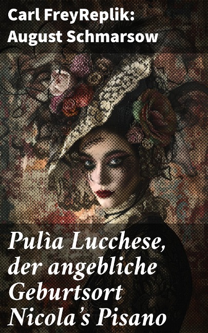 Pulìa Lucchese, der angebliche Geburtsort Nicola's Pisano - Carl Frey